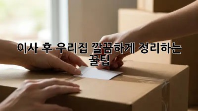 이사 후, 우리집 깔끔하게 정리하는 꿀팁! ✨