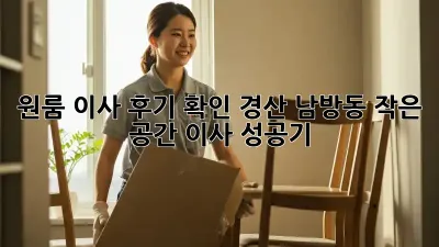 원룸 이사 후기 확인: 경산 남방동 작은 공간 이사 성공기!