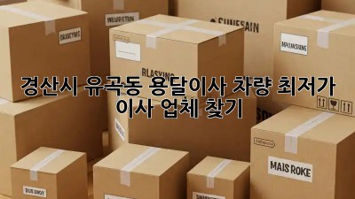 경산시 유곡동 용달이사 차량, 최저가 이사 업체 찾기! ✨